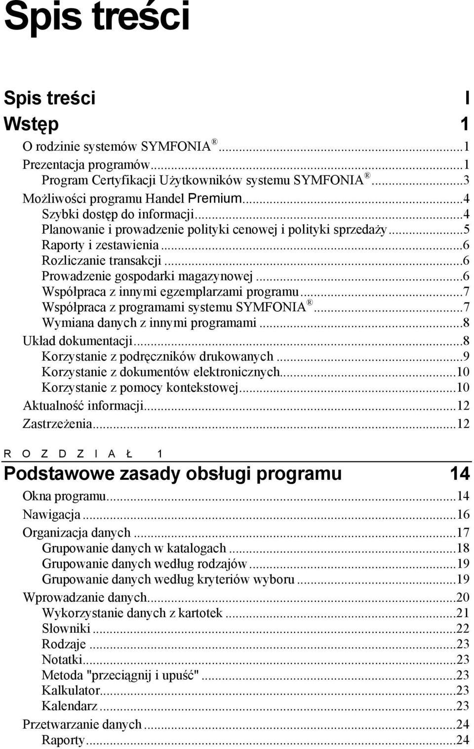 ..6 Współpraca z innymi egzemplarzami programu...7 Współpraca z programami systemu SYMFONIA...7 Wymiana danych z innymi programami...8 Układ dokumentacji...8 Korzystanie z podręczników drukowanych.