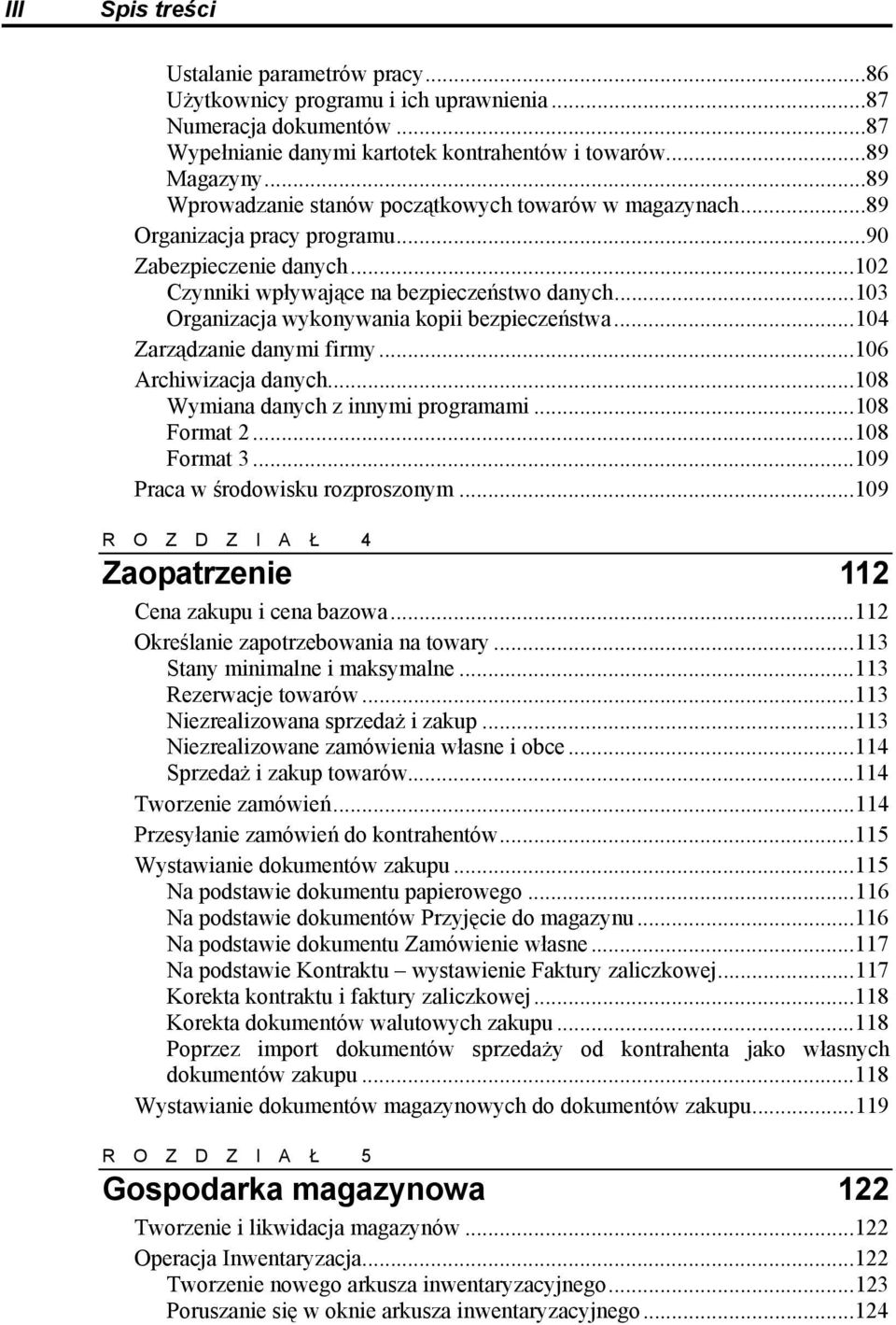 ..103 Organizacja wykonywania kopii bezpieczeństwa...104 Zarządzanie danymi firmy...106 Archiwizacja danych...108 Wymiana danych z innymi programami...108 Format 2...108 Format 3.