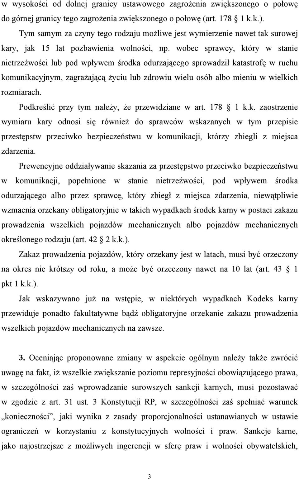 wobec sprawcy, który w stanie nietrzeźwości lub pod wpływem środka odurzającego sprowadził katastrofę w ruchu komunikacyjnym, zagrażającą życiu lub zdrowiu wielu osób albo mieniu w wielkich