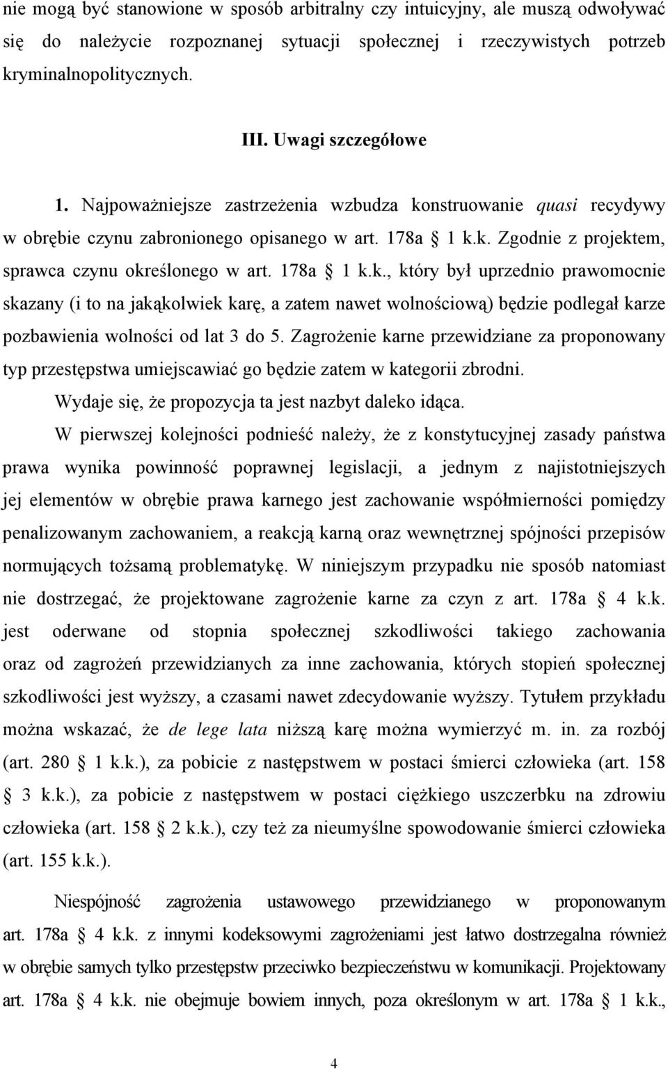 178a 1 k.k., który był uprzednio prawomocnie skazany (i to na jakąkolwiek karę, a zatem nawet wolnościową) będzie podlegał karze pozbawienia wolności od lat 3 do 5.