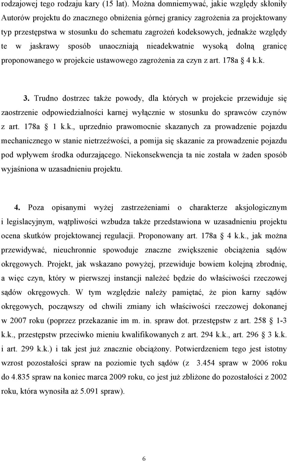 względy te w jaskrawy sposób unaoczniają nieadekwatnie wysoką dolną granicę proponowanego w projekcie ustawowego zagrożenia za czyn z art. 178a 4 k.k. 3.