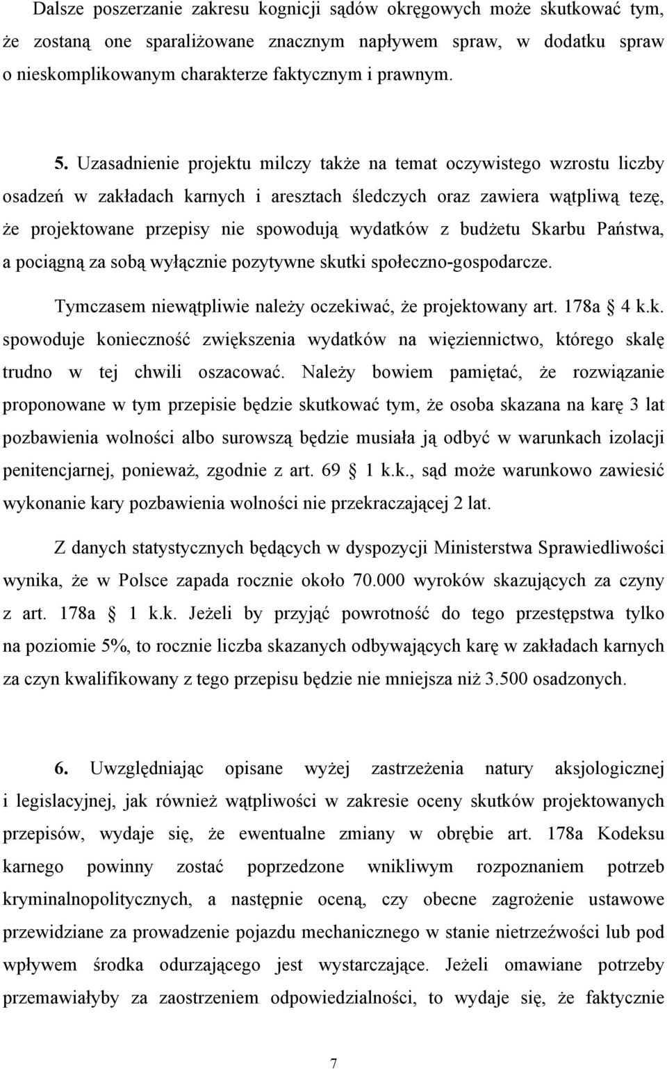 budżetu Skarbu Państwa, a pociągną za sobą wyłącznie pozytywne skutki społeczno-gospodarcze. Tymczasem niewątpliwie należy oczekiwać, że projektowany art. 178a 4 k.k. spowoduje konieczność zwiększenia wydatków na więziennictwo, którego skalę trudno w tej chwili oszacować.