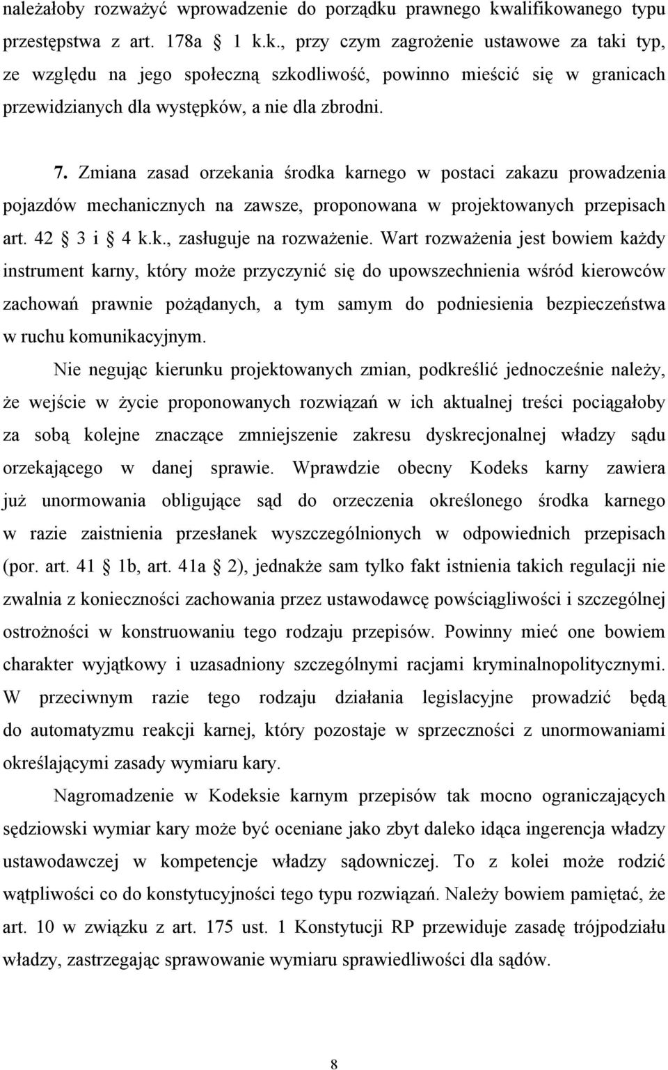 7. Zmiana zasad orzekania środka karnego w postaci zakazu prowadzenia pojazdów mechanicznych na zawsze, proponowana w projektowanych przepisach art. 42 3 i 4 k.k., zasługuje na rozważenie.