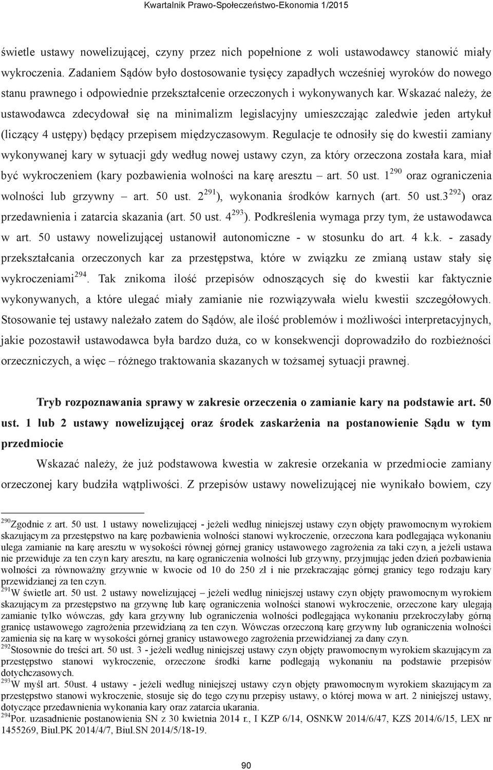 Wskazać należy, że ustawodawca zdecydował się na minimalizm legislacyjny umieszczając zaledwie jeden artykuł (liczący 4 ustępy) będący przepisem międzyczasowym.
