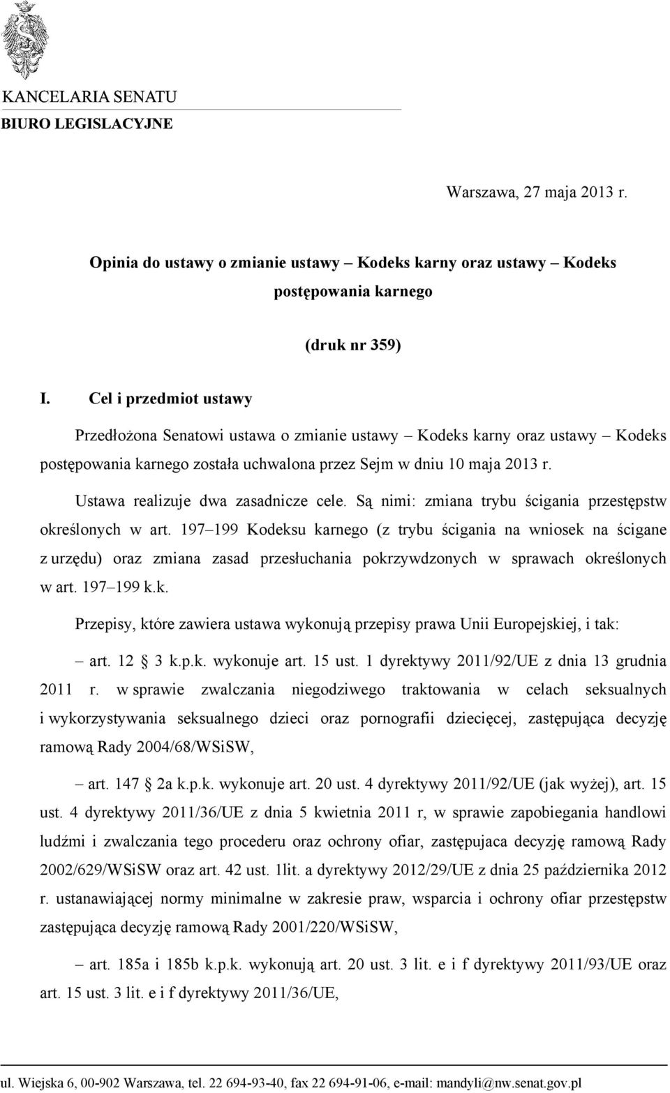 Ustawa realizuje dwa zasadnicze cele. Są nimi: zmiana trybu ścigania przestępstw określonych w art.