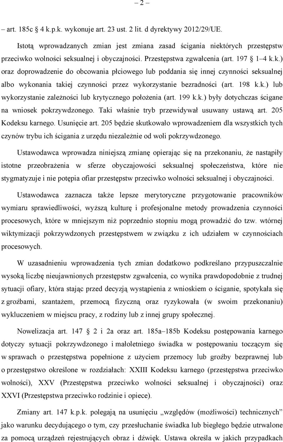 198 k.k.) lub wykorzystanie zależności lub krytycznego położenia (art. 199 k.k.) były dotychczas ścigane na wniosek pokrzywdzonego. Taki właśnie tryb przewidywał usuwany ustawą art.