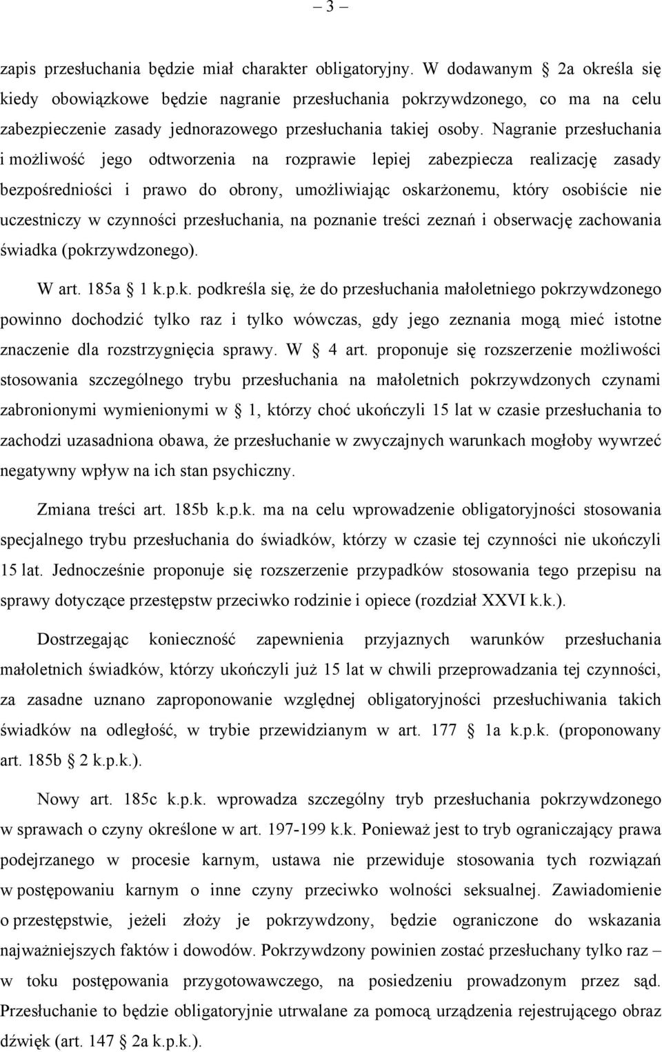 Nagranie przesłuchania i możliwość jego odtworzenia na rozprawie lepiej zabezpiecza realizację zasady bezpośredniości i prawo do obrony, umożliwiając oskarżonemu, który osobiście nie uczestniczy w