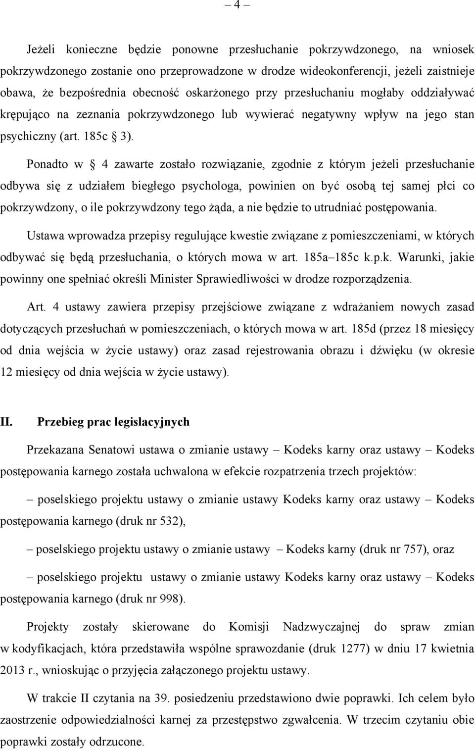 Ponadto w 4 zawarte zostało rozwiązanie, zgodnie z którym jeżeli przesłuchanie odbywa się z udziałem biegłego psychologa, powinien on być osobą tej samej płci co pokrzywdzony, o ile pokrzywdzony tego