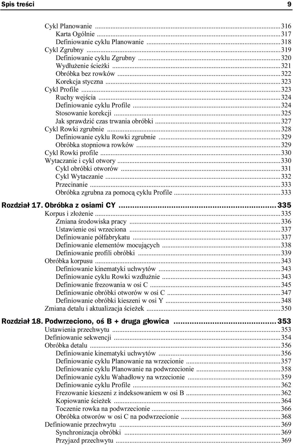 ..328 Definiowanie cyklu Rowki zgrubnie...329 Obróbka stopniowa rowków...329 Cykl Rowki profile...330 Wytaczanie i cykl otwory...330 Cykl obróbki otworów...331 Cykl Wytaczanie...332 Przecinanie.