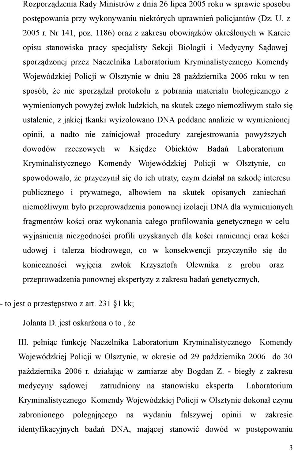 Wojewódzkiej Policji w Olsztynie w dniu 28 października 2006 roku w ten sposób, że nie sporządził protokołu z pobrania materiału biologicznego z wymienionych powyżej zwłok ludzkich, na skutek czego