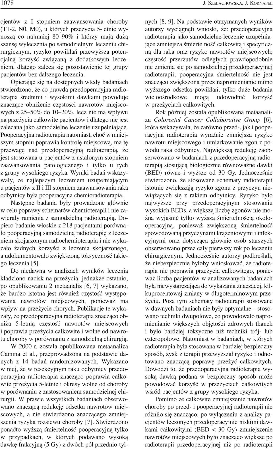rurgicznym, ryzyko powikłań przewyższa poten cjalną korzyść związaną z dodatkowym lecze niem, dlatego zaleca się pozostawienie tej grupy pacjentów bez dalszego leczenia.