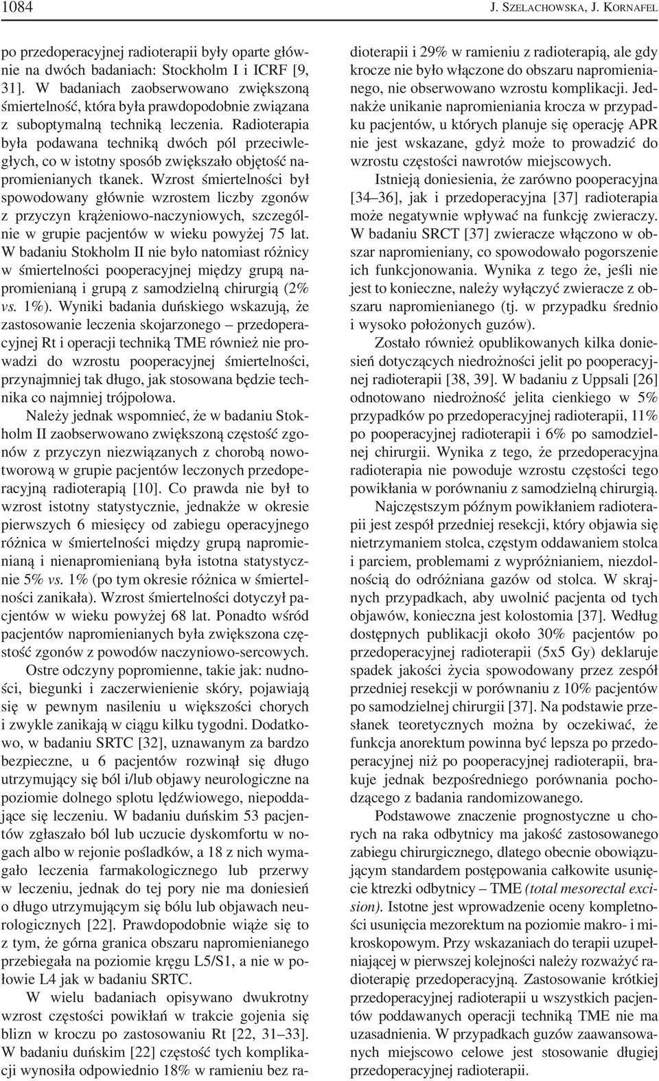 Radioterapia była podawana techniką dwóch pól przeciwle głych, co w istotny sposób zwiększało objętość na promienianych tkanek.