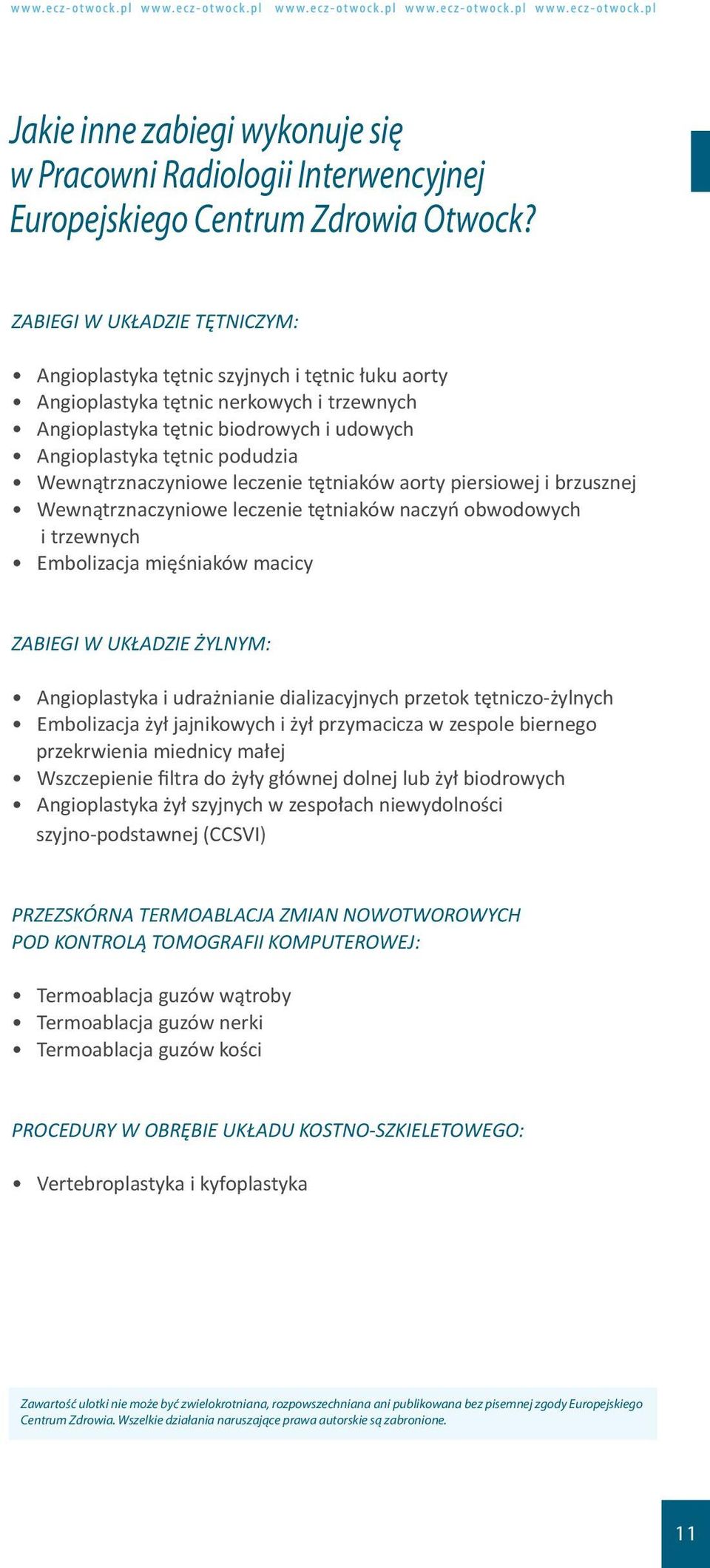 Wewnątrznaczyniowe leczenie tętniaków aorty piersiowej i brzusznej Wewnątrznaczyniowe leczenie tętniaków naczyń obwodowych i trzewnych Embolizacja mięśniaków macicy ZABIEGI W UKŁADZIE ŻYLNYM: