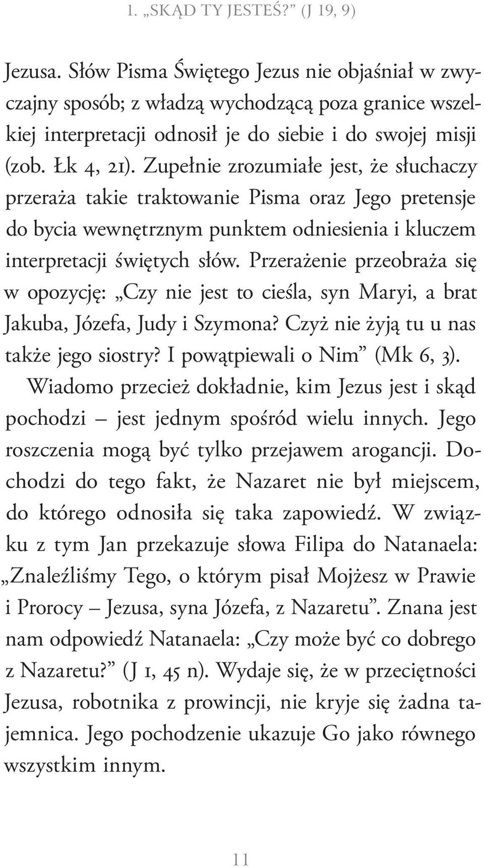 Przerażenie przeobraża się w opozycję: Czy nie jest to cieśla, syn Maryi, a brat Jakuba, Józefa, Judy i Szymona? Czyż nie żyją tu u nas także jego siostry? I powątpiewali o Nim (Mk 6, 3).
