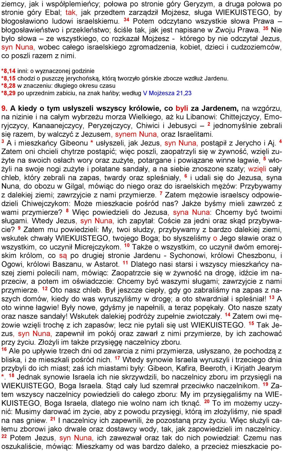 35 Nie było słowa ze wszystkiego, co rozkazał Mojżesz - którego by nie odczytał Jezus, syn Nuna, wobec całego israelskiego zgromadzenia, kobiet, dzieci i cudzoziemców, co poszli razem z nimi.