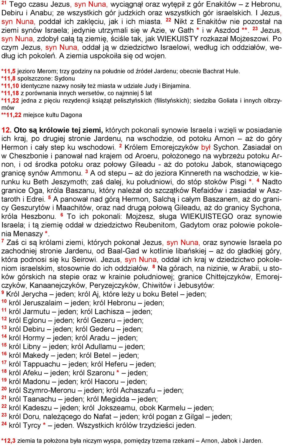 23 Jezus, syn Nuna, zdobył całą tą ziemię, ściśle tak, jak WIEKUISTY rozkazał Mojżeszowi. Po czym Jezus, syn Nuna, oddał ją w dziedzictwo Israelowi, według ich oddziałów, według ich pokoleń.