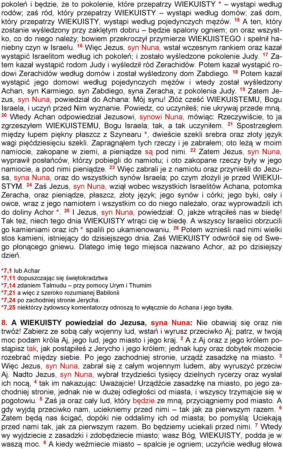 15 A ten, który zostanie wyśledzony przy zaklętym dobru będzie spalony ogniem; on oraz wszystko, co do niego należy; bowiem przekroczył przymierze WIEKUISTEGO i spełnił haniebny czyn w Israelu.