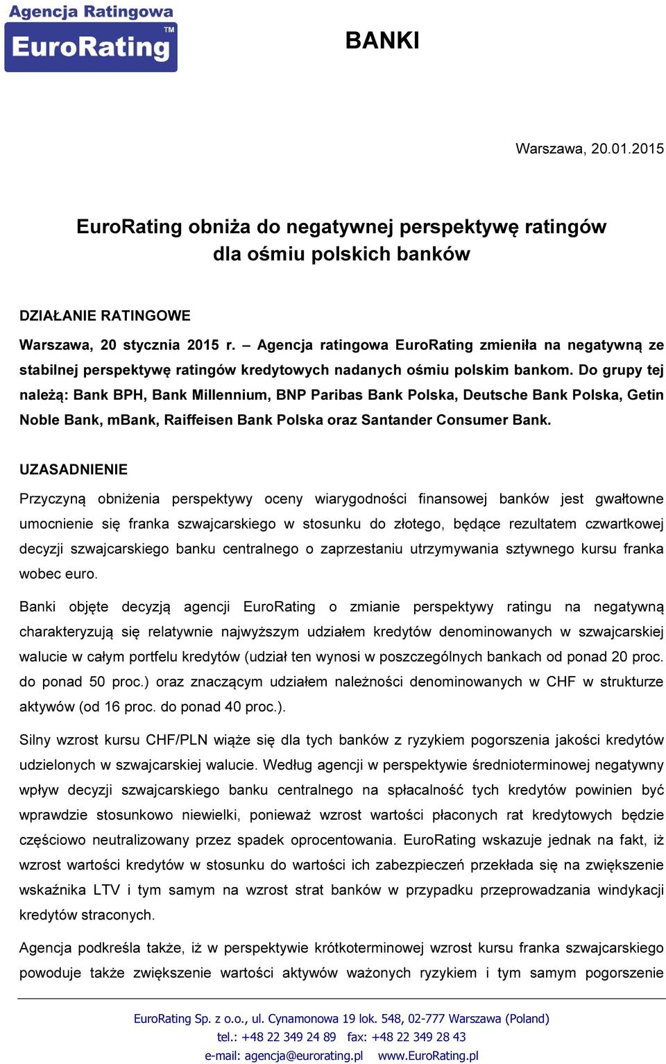 Do grupy tej należą: Bank BPH, Bank Millennium, BNP Paribas Bank Polska, Deutsche Bank Polska, Getin Noble Bank, mbank, Raiffeisen Bank Polska oraz Santander Consumer Bank.