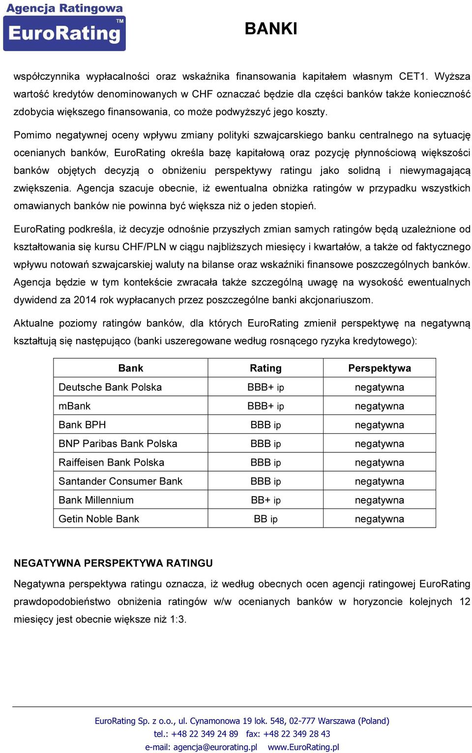 Pomimo negatywnej oceny wpływu zmiany polityki szwajcarskiego banku centralnego na sytuację ocenianych banków, EuroRating określa bazę kapitałową oraz pozycję płynnościową większości banków objętych