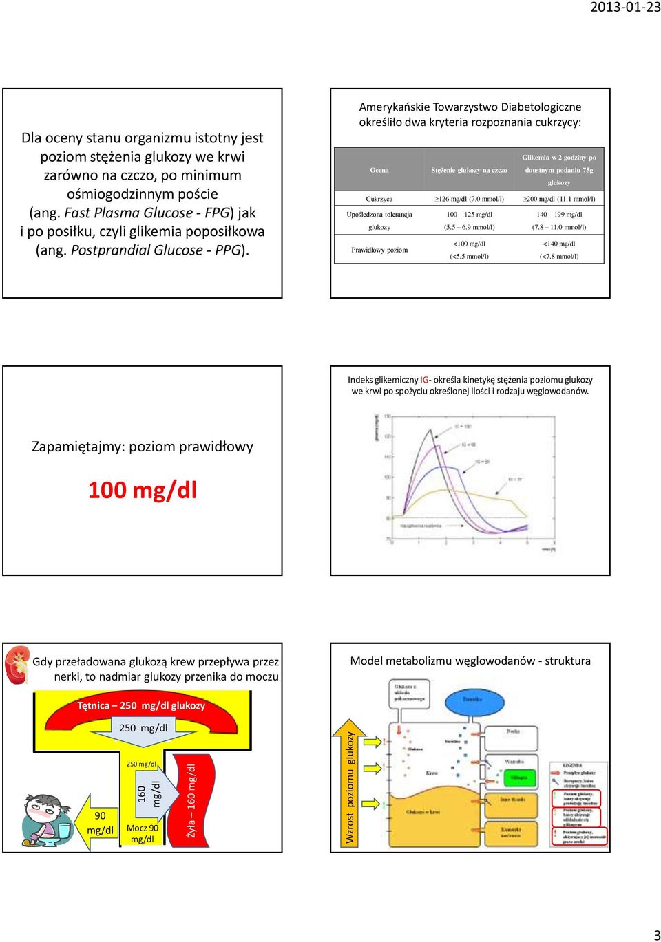 Amerykańskie Towarzystwo Diabetologiczne określiło dwa kryteria rozpoznania cukrzycy: Ocena Stężenie glukozy na czczo Glikemia w 2 godziny po doustnym podaniu 75g glukozy Cukrzyca 126 mg/dl (7.