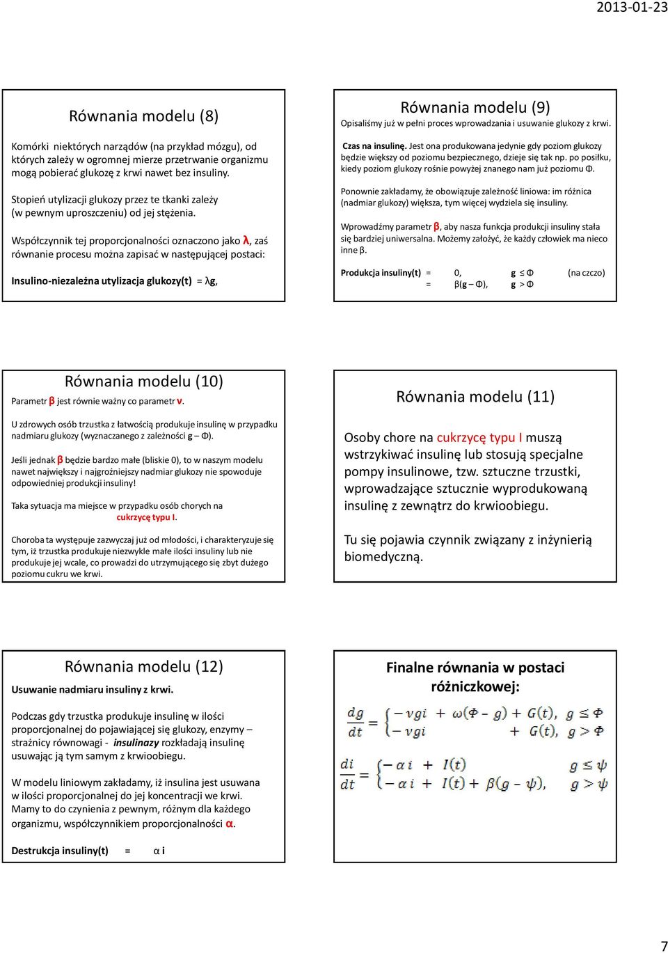 Współczynnik tej proporcjonalności oznaczono jako λ, zaś równanie procesu można zapisać w następującej postaci: Insulino-niezależna utylizacja glukozy(t) = λg, Równania modelu (9) Opisaliśmy już w