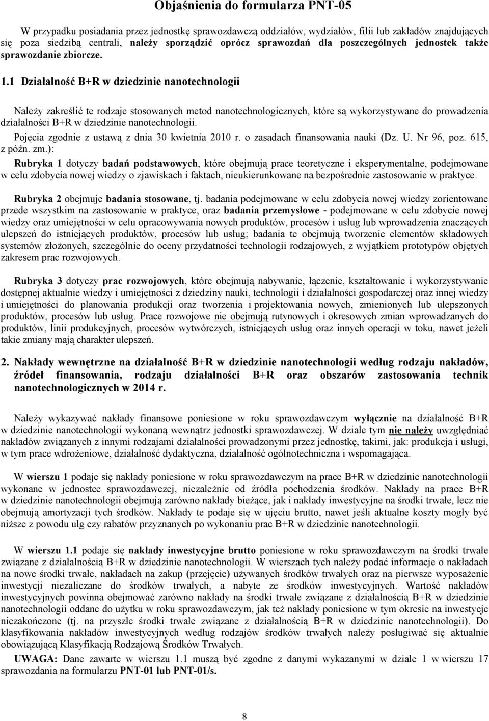 1 Działalność B+R w dziedzinie nanotechnologii Należy zakreślić te rodzaje stosowanych metod nanotechnologicznych, które są wykorzystywane do prowadzenia działalności B+R w dziedzinie nanotechnologii.