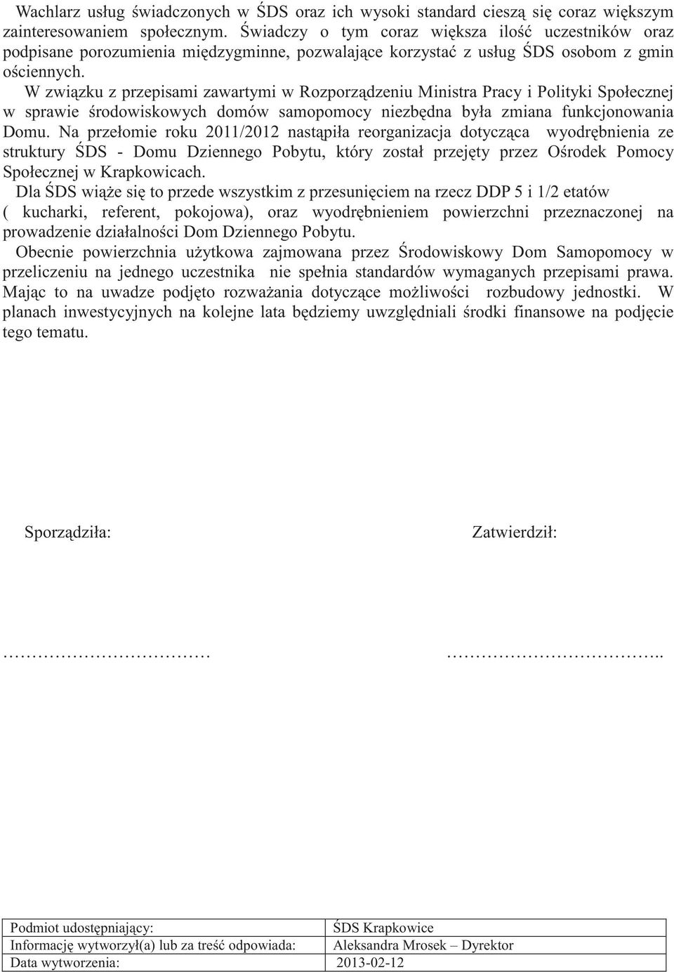 W zwi zku z przepisami zawartymi w Rozporz dzeniu Ministra Pracy i Polityki Społecznej w sprawie rodowiskowych domów samopomocy niezb dna była zmiana funkcjonowania Domu.
