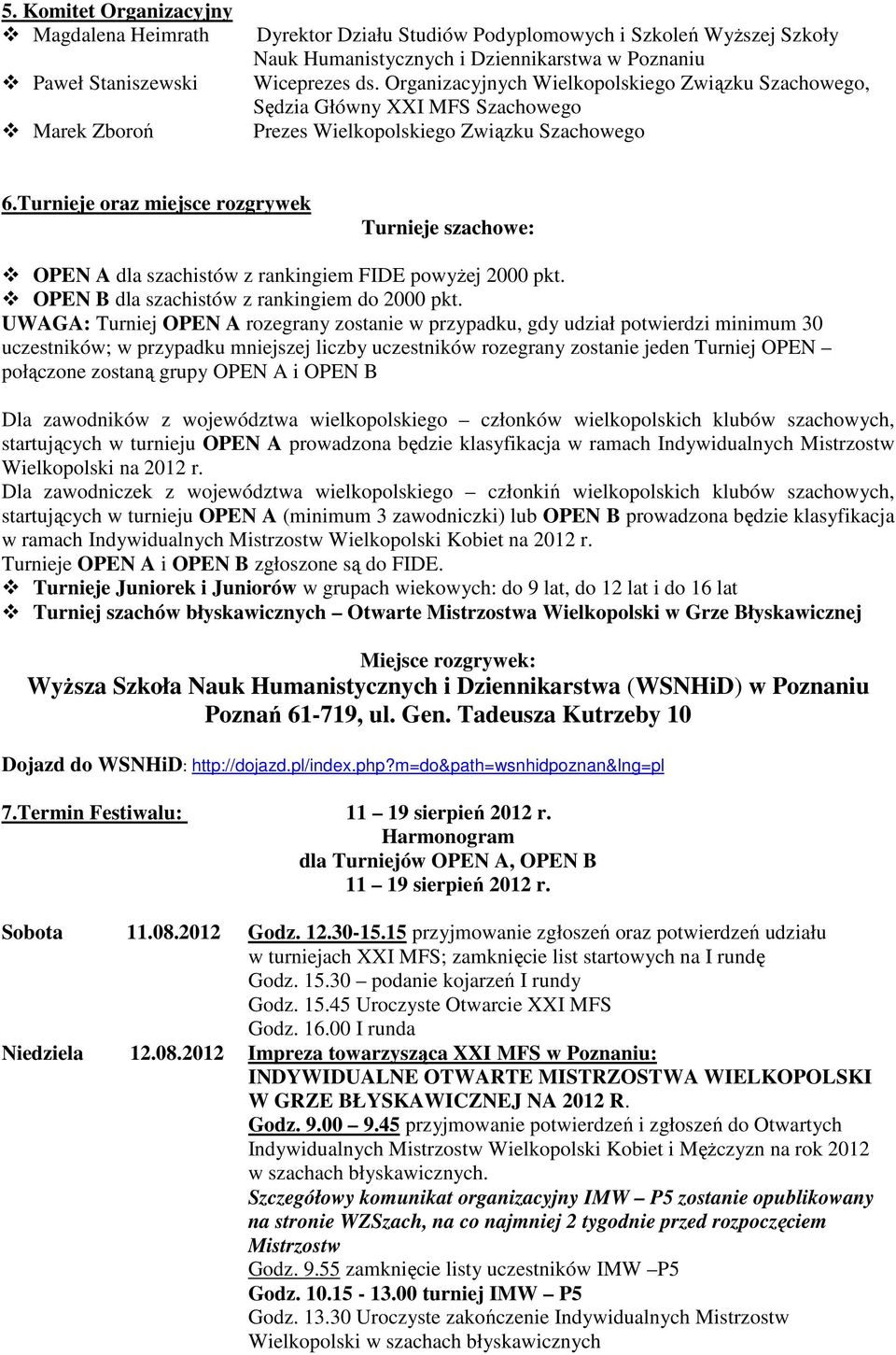 Turnieje oraz miejsce rozgrywek Turnieje szachowe: OPEN A dla szachistów z rankingiem FIDE powyŝej 2000 pkt. OPEN B dla szachistów z rankingiem do 2000 pkt.