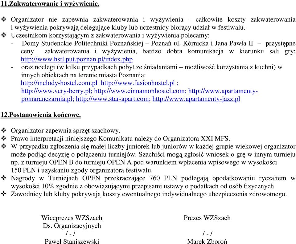 Uczestnikom korzystającym z zakwaterowania i wyŝywienia polecamy: - Domy Studenckie Politechniki Poznańskiej Poznań ul.