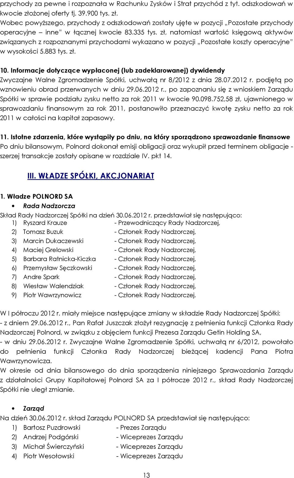 zł, natomiast wartość księgową aktywów związanych z rozpoznanymi przychodami wykazano w pozycji Pozostałe koszty operacyjne w wysokości 5.883 tys. zł. 10.