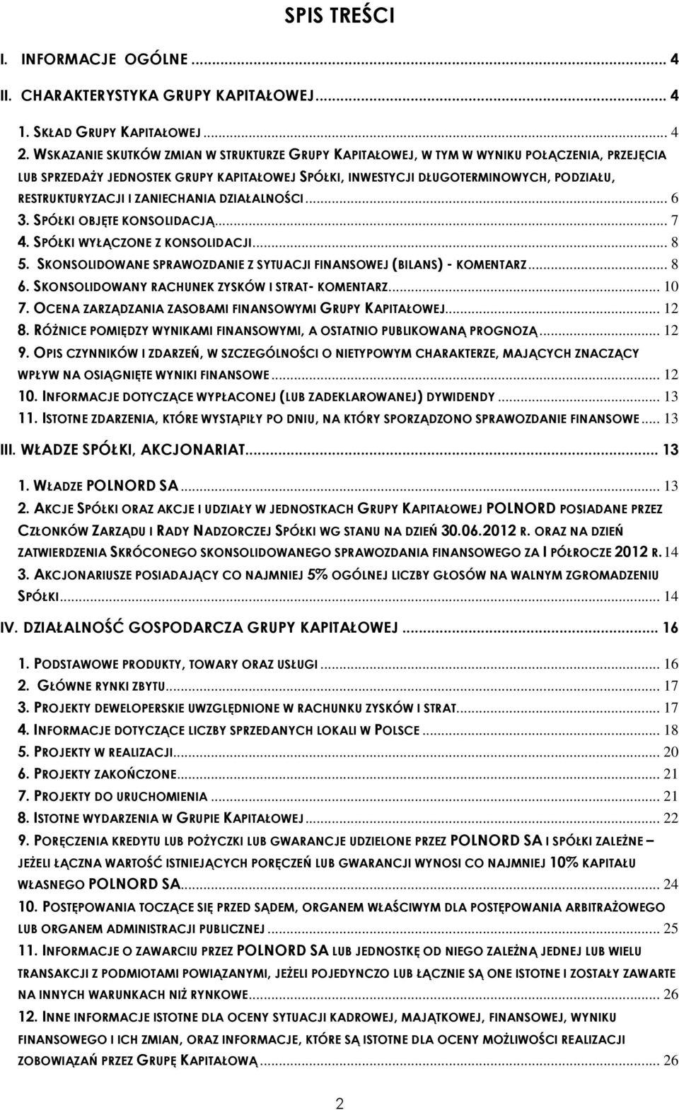 I ZANIECHANIA DZIAŁALNOŚCI... 6 3. SPÓŁKI OBJĘTE KONSOLIDACJĄ... 7 4. SPÓŁKI WYŁĄCZONE Z KONSOLIDACJI... 8 5. SKONSOLIDOWANE SPRAWOZDANIE Z SYTUACJI FINANSOWEJ (BILANS) - KOMENTARZ... 8 6.