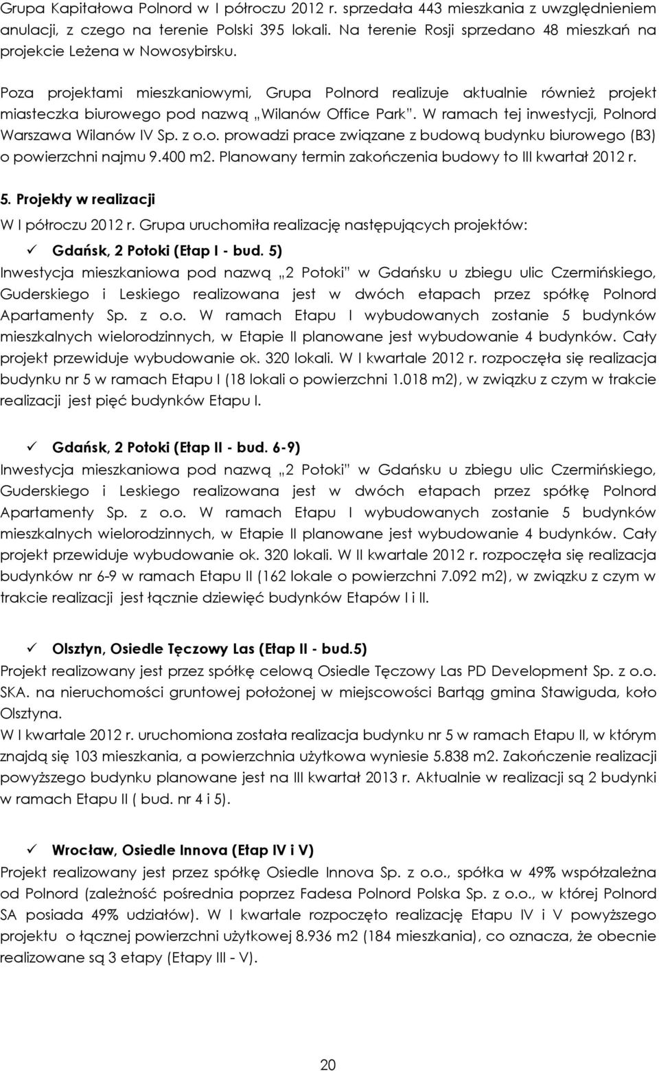 Poza projektami mieszkaniowymi, Grupa Polnord realizuje aktualnie równieŝ projekt miasteczka biurowego pod nazwą Wilanów Office Park. W ramach tej inwestycji, Polnord Warszawa Wilanów IV Sp. z o.o. prowadzi prace związane z budową budynku biurowego (B3) o powierzchni najmu 9.