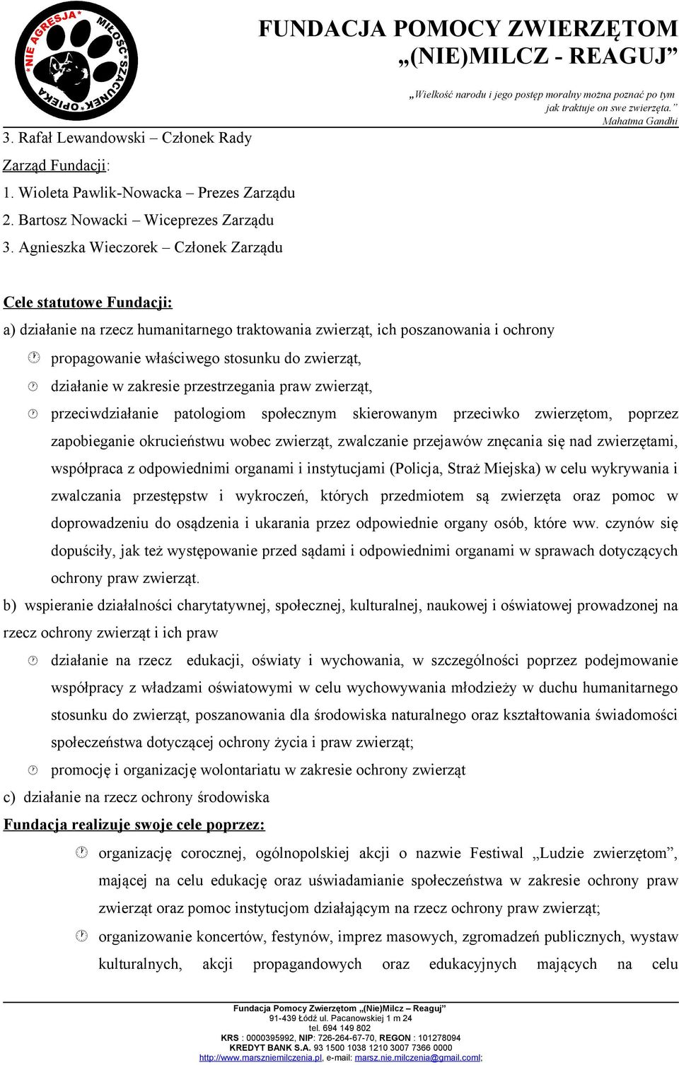 działanie w zakresie przestrzegania praw zwierząt, przeciwdziałanie patologiom społecznym skierowanym przeciwko zwierzętom, poprzez zapobieganie okrucieństwu wobec zwierząt, zwalczanie przejawów