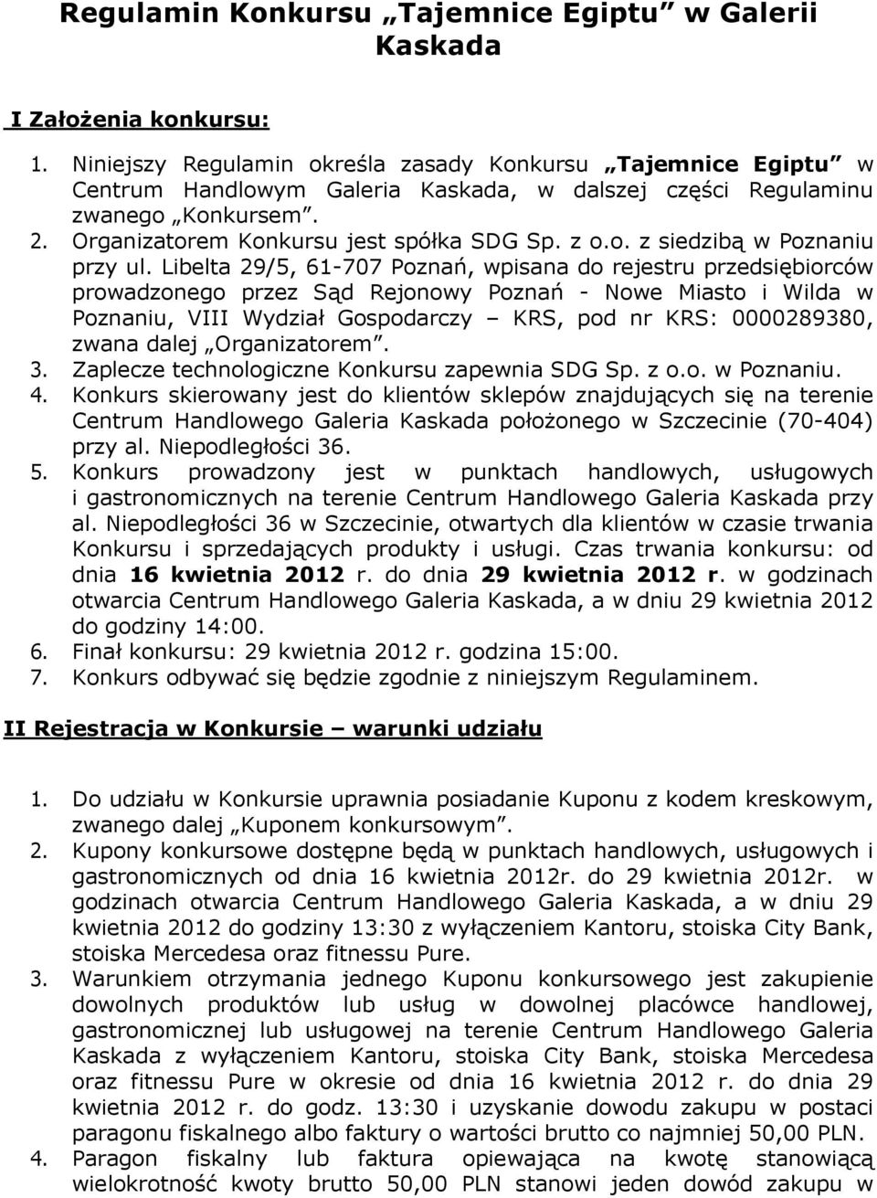 Libelta 29/5, 61-707 Poznań, wpisana do rejestru przedsiębiorców prowadzonego przez Sąd Rejonowy Poznań - Nowe Miasto i Wilda w Poznaniu, VIII Wydział Gospodarczy KRS, pod nr KRS: 0000289380, zwana