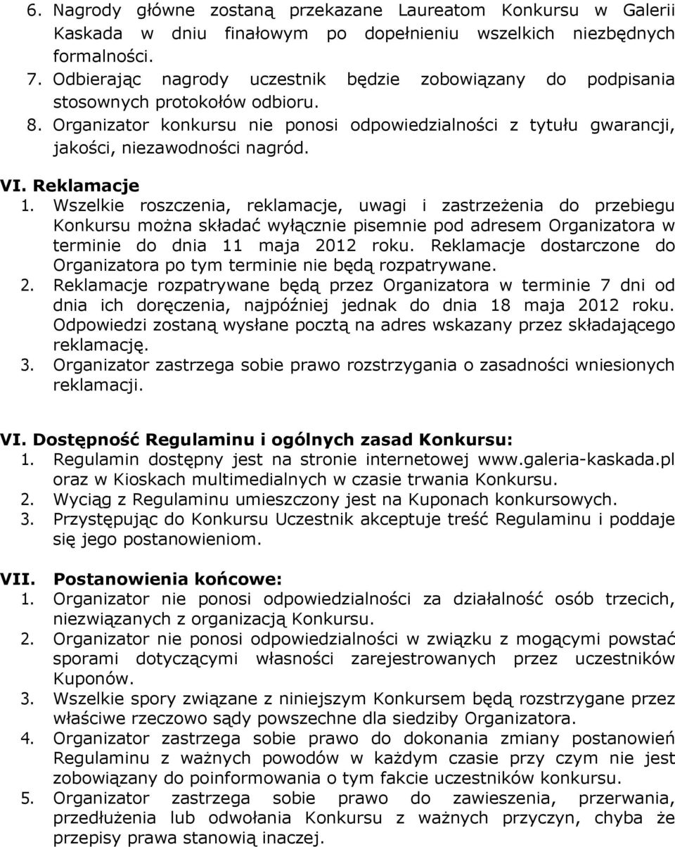 Reklamacje 1. Wszelkie roszczenia, reklamacje, uwagi i zastrzeżenia do przebiegu Konkursu można składać wyłącznie pisemnie pod adresem Organizatora w terminie do dnia 11 maja 2012 roku.