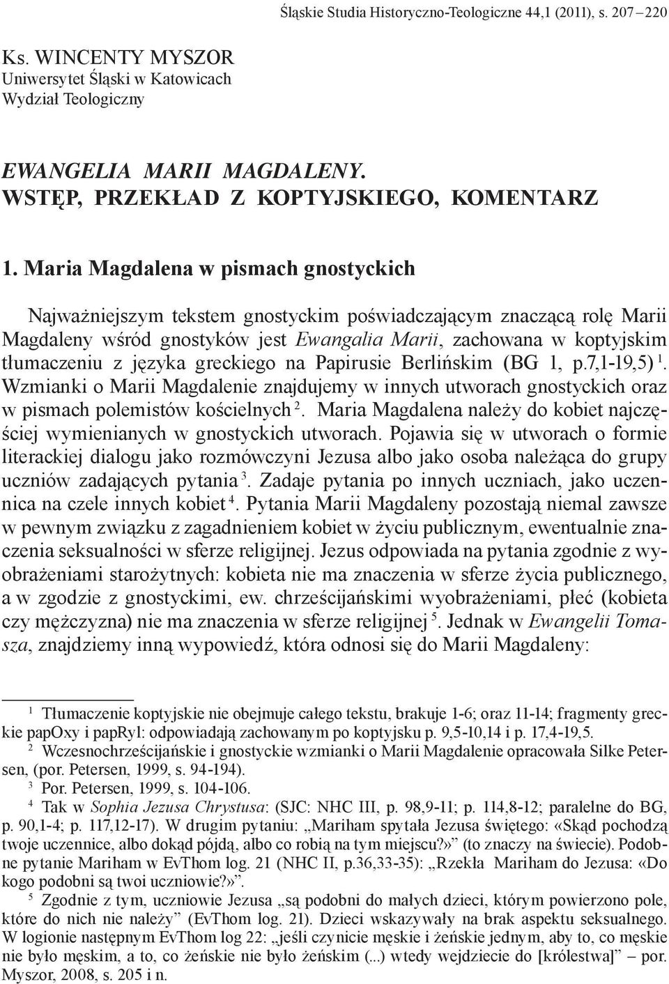 Maria Magdalena w pismach gnostyckich Najważniejszym tekstem gnostyckim poświadczającym znaczącą rolę Marii Magdaleny wśród gnostyków jest Ewangalia Marii, zachowana w koptyjskim tłumaczeniu z języka
