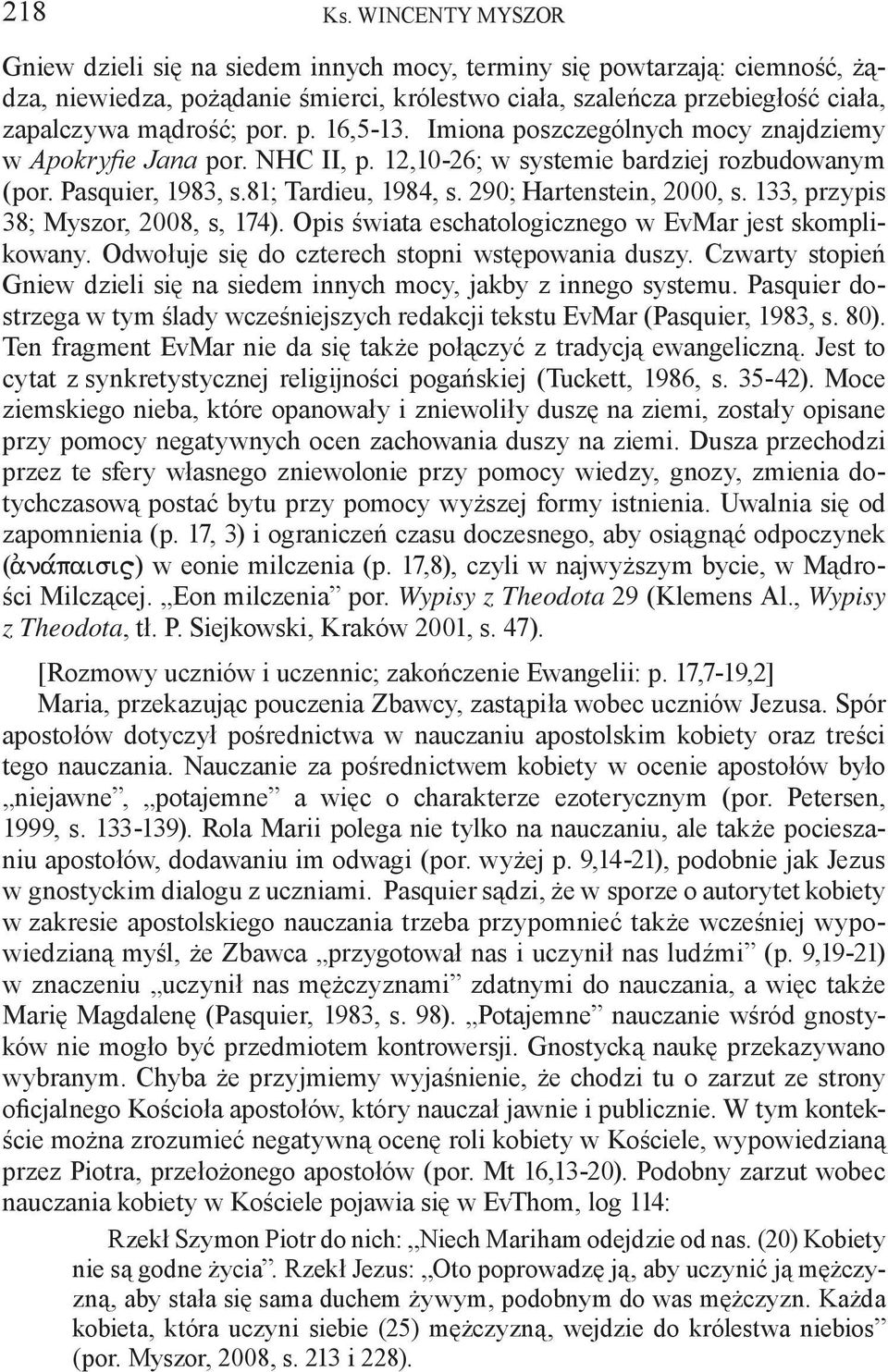 p. 16,5-13. Imiona poszczególnych mocy znajdziemy w Apokryfie Jana por. NHC II, p. 12,10-26; w systemie bardziej rozbudowanym (por. Pasquier, 1983, s.81; Tardieu, 1984, s. 290; Hartenstein, 2000, s.
