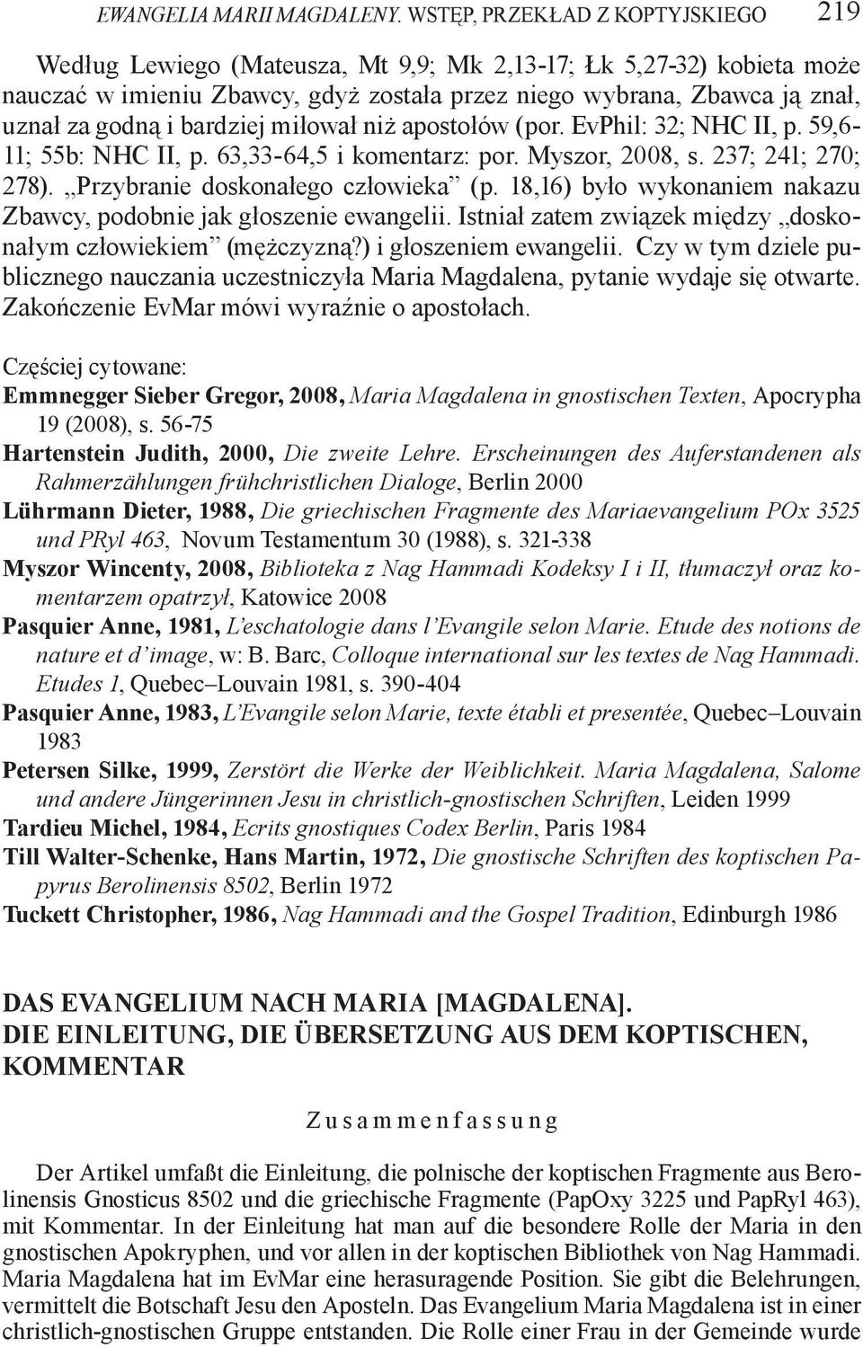 bardziej miłował niż apostołów (por. EvPhil: 32; NHC II, p. 59,6-11; 55b: NHC II, p. 63,33-64,5 i komentarz: por. Myszor, 2008, s. 237; 241; 270; 278). Przybranie doskonałego człowieka (p.