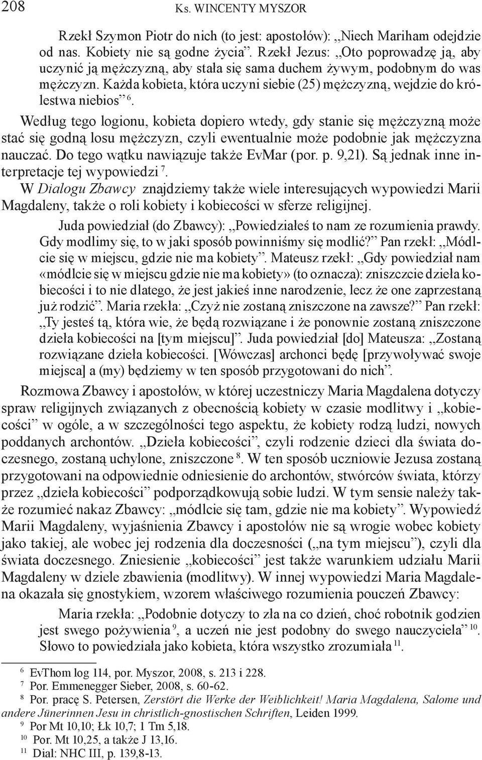 Według tego logionu, kobieta dopiero wtedy, gdy stanie się mężczyzną może stać się godną losu mężczyzn, czyli ewentualnie może podobnie jak mężczyzna nauczać. Do tego wątku nawiązuje także EvMar (por.