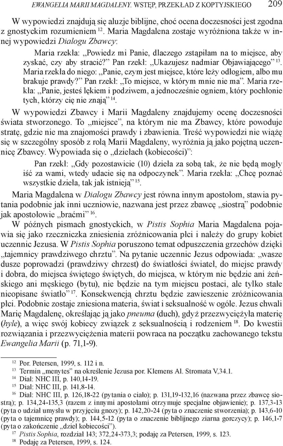 Pan rzekł: Ukazujesz nadmiar Objawiającego 13. Maria rzekła do niego: Panie, czym jest miejsce, które leży odłogiem, albo mu brakuje prawdy? Pan rzekł: To miejsce, w którym mnie nie ma.