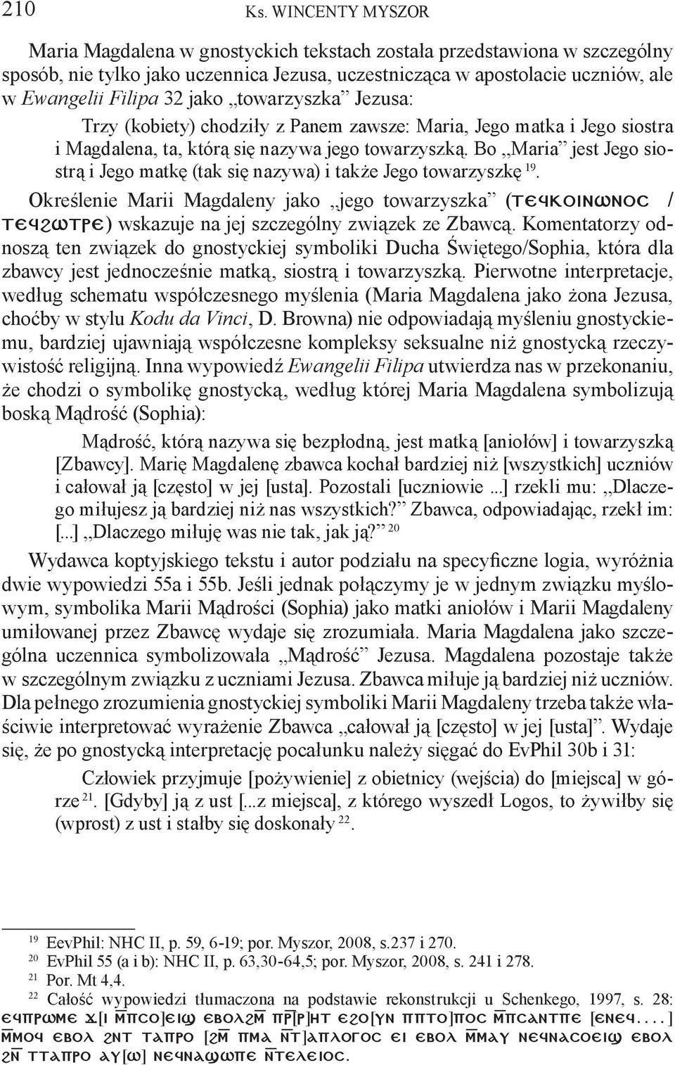 towarzyszka Jezusa: Trzy (kobiety) chodziły z Panem zawsze: Maria, Jego matka i Jego siostra i Magdalena, ta, którą się nazywa jego towarzyszką.