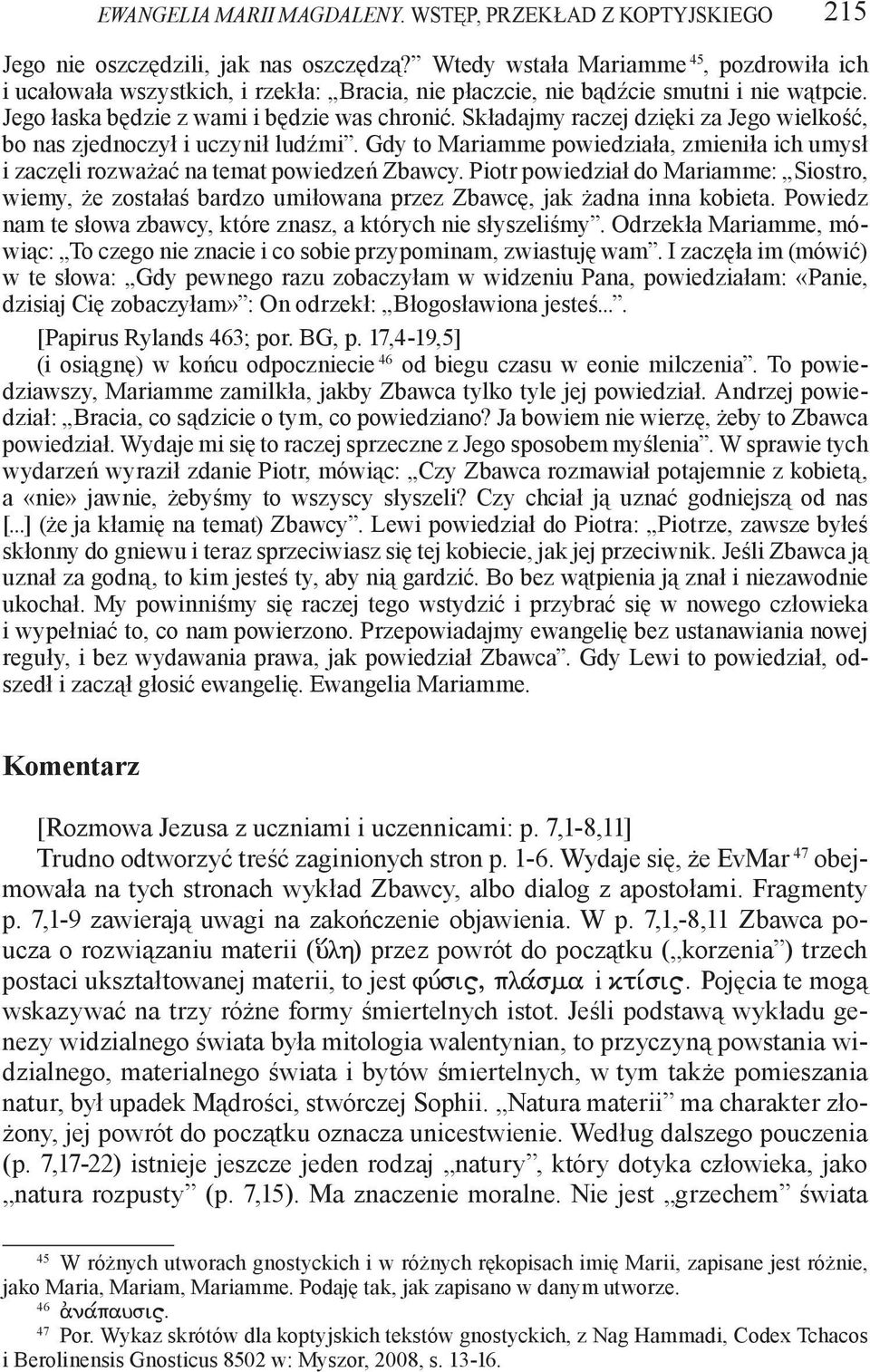 Składajmy raczej dzięki za Jego wielkość, bo nas zjednoczył i uczynił ludźmi. Gdy to Mariamme powiedziała, zmieniła ich umysł i zaczęli rozważać na temat powiedzeń Zbawcy.