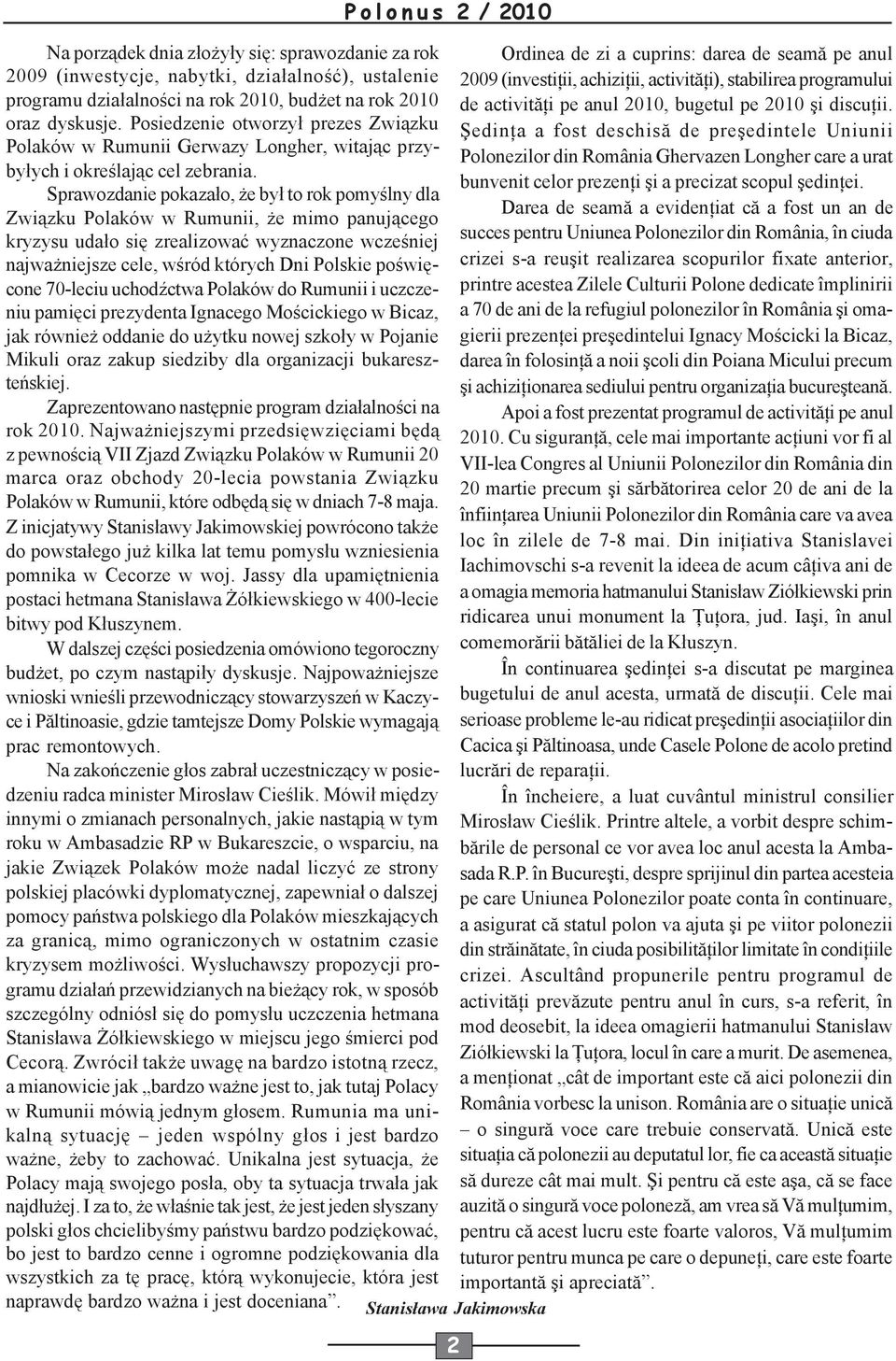 Sprawozdanie pokazało, że był to rok pomyślny dla Związku Polaków w Rumunii, że mimo panującego kryzysu udało się zrealizować wyznaczone wcześniej najważniejsze cele, wśród których Dni Polskie
