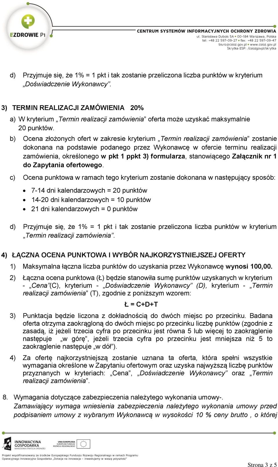 b) Ocena złożonych ofert w zakresie kryterium Termin realizacji zamówienia zostanie dokonana na podstawie podanego przez Wykonawcę w ofercie terminu realizacji zamówienia, określonego w pkt 1 ppkt 3)