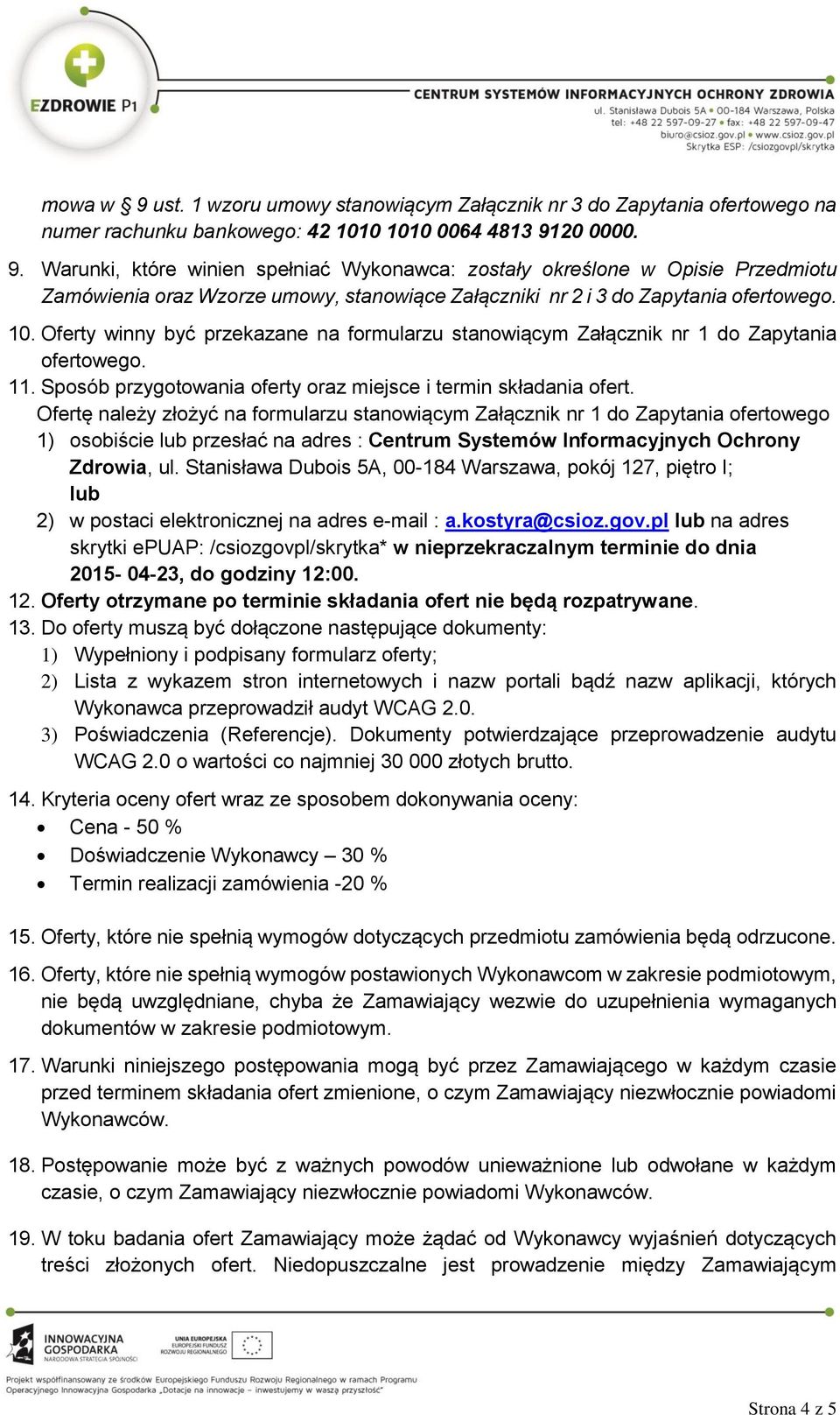 Ofertę należy złożyć na formularzu stanowiącym Załącznik nr 1 do Zapytania ofertowego 1) osobiście lub przesłać na adres : Centrum Systemów Informacyjnych Ochrony Zdrowia, ul.