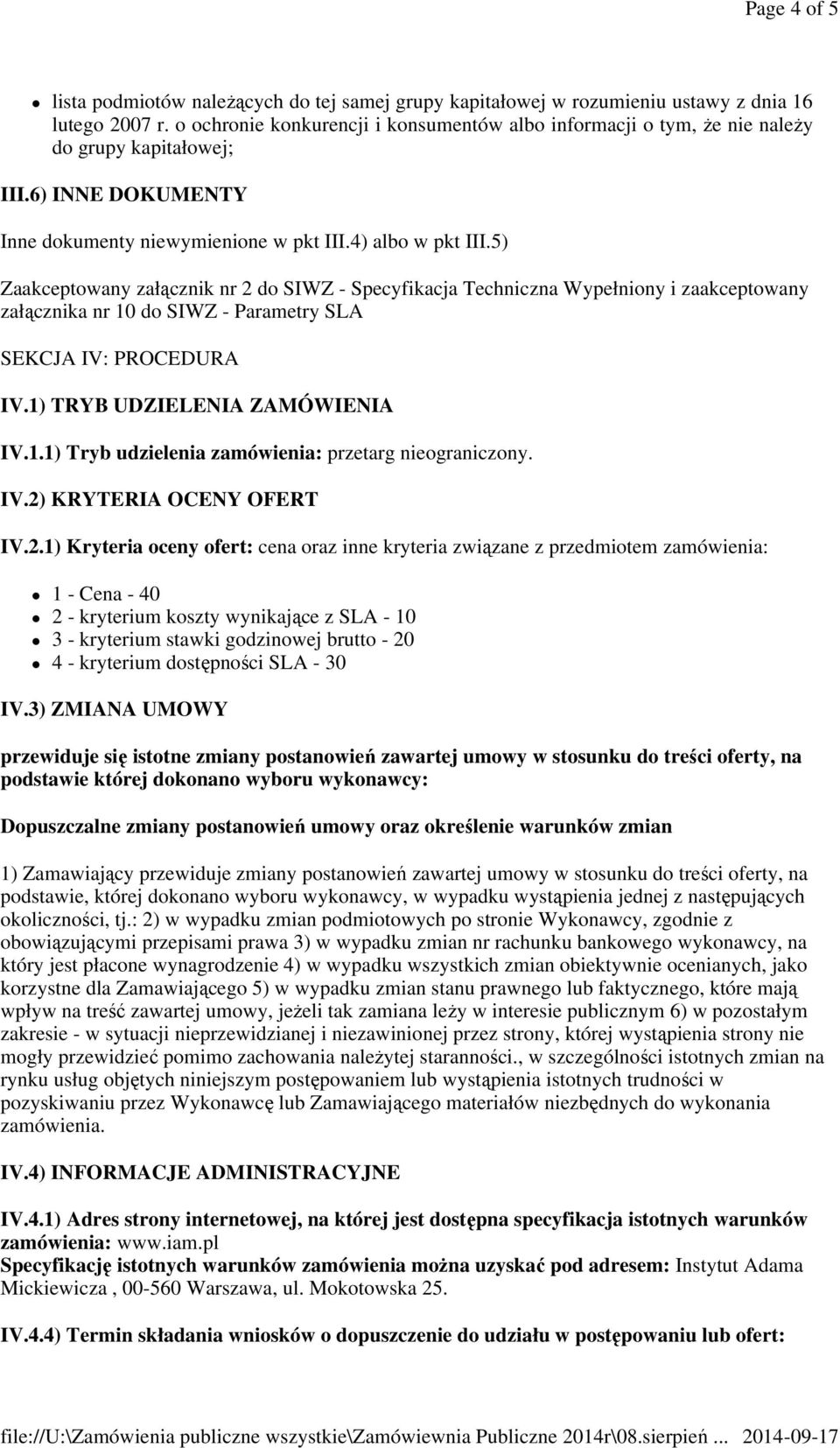 5) Zaakceptowany załącznik nr 2 do SIWZ - Specyfikacja Techniczna Wypełniony i zaakceptowany załącznika nr 10 do SIWZ - Parametry SLA SEKCJA IV: PROCEDURA IV.1) TRYB UDZIELENIA ZAMÓWIENIA IV.1.1) Tryb udzielenia zamówienia: przetarg nieograniczony.