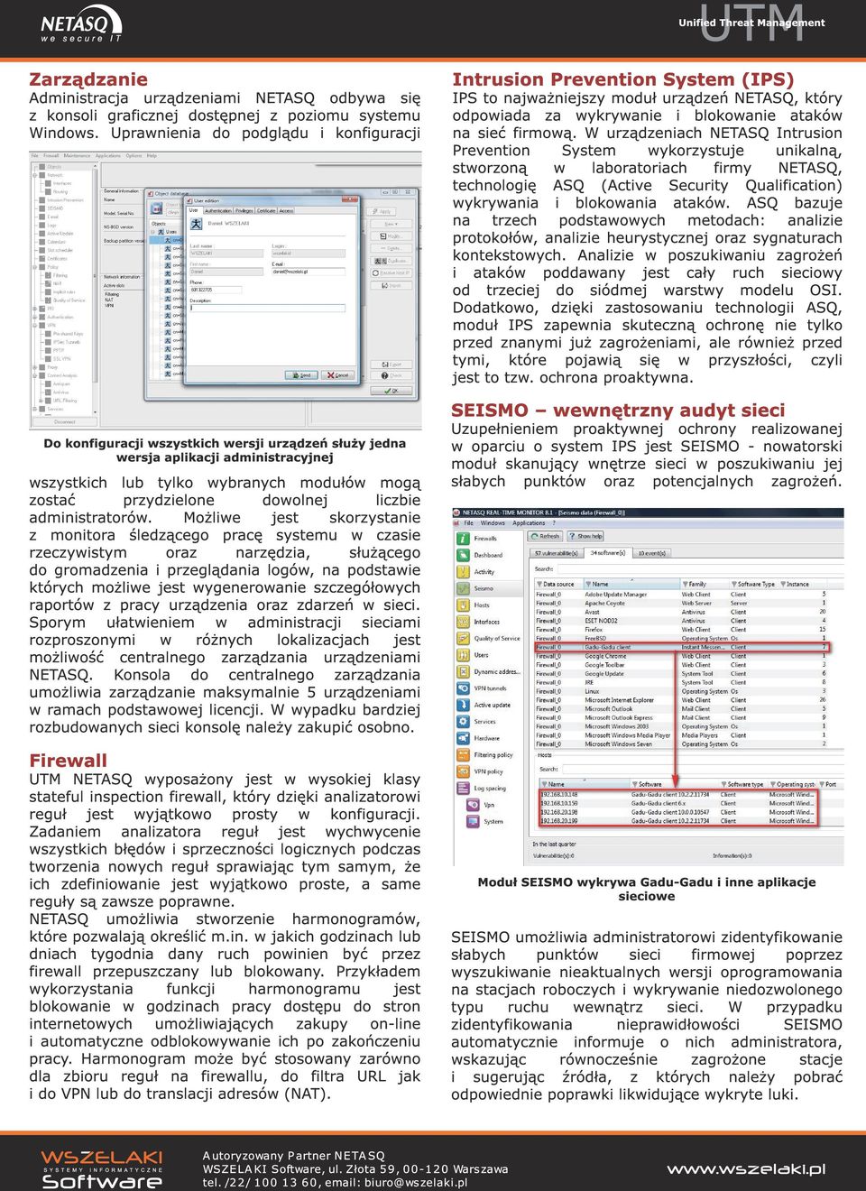 W urządzeniach NETASQ Intrusion Prevention System wykorzystuje unikalną, stworzoną w laboratoriach firmy NETASQ, technologię ASQ (Active Security Qualification) wykrywania i blokowania ataków.