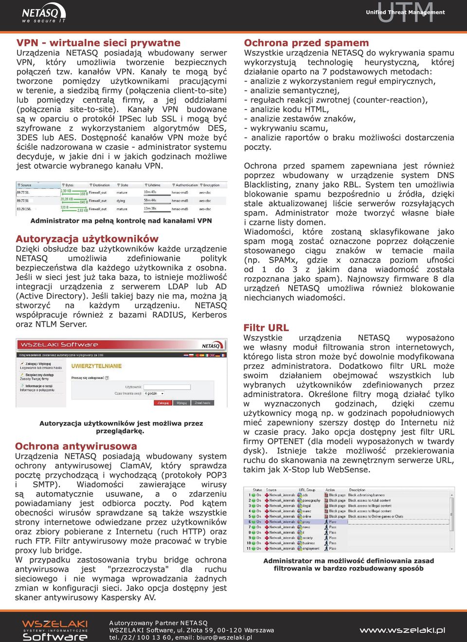 Kanały VPN budowane są w oparciu o protokół IPSec lub SSL i mogą być szyfrowane z wykorzystaniem algorytmów DES, 3DES lub AES.