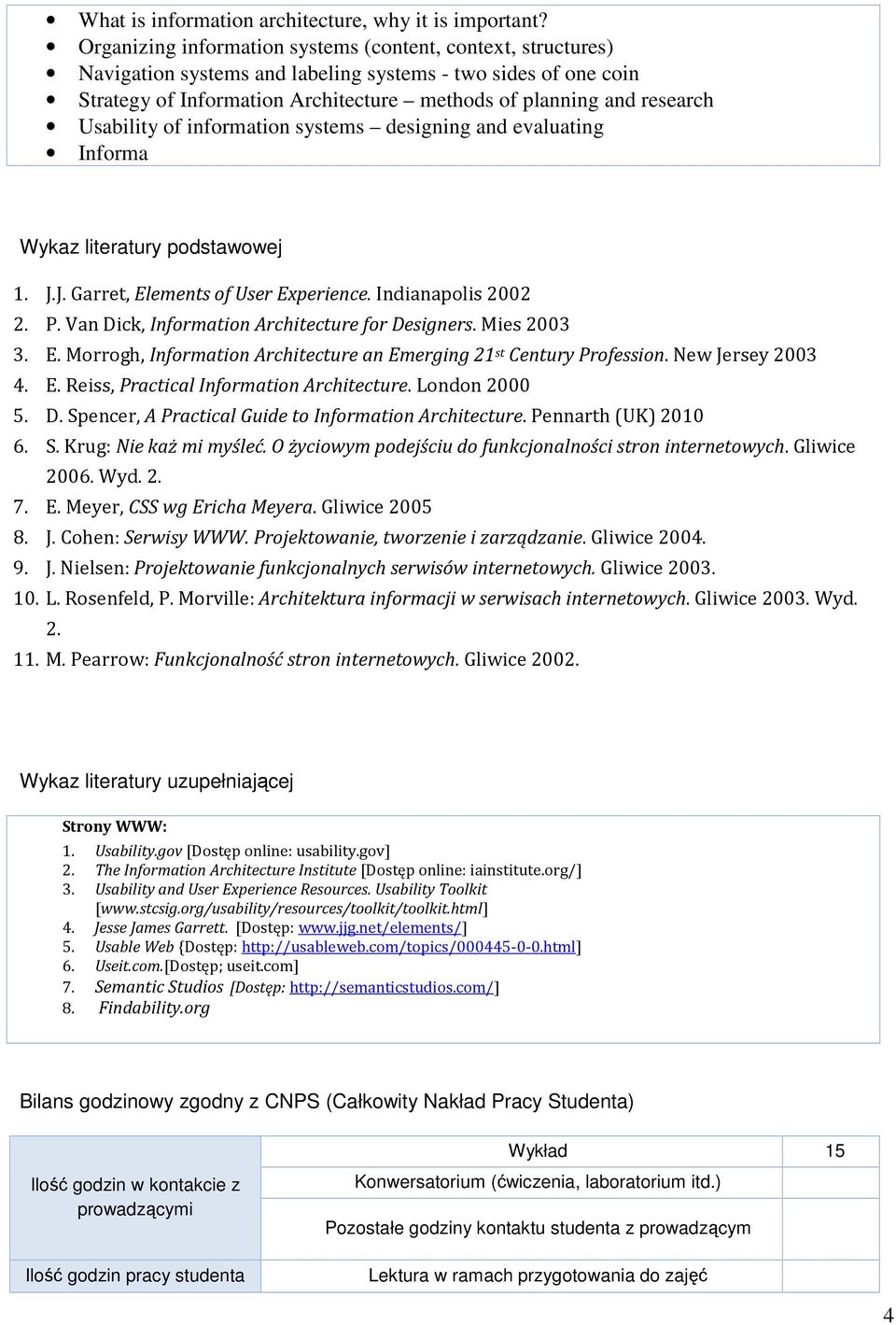 Usability of information systems designing and evaluating Informa Wykaz literatury podstawowej 1. J.J. Garret, Elements of User Eperience. Indianapolis 2002 2. P.