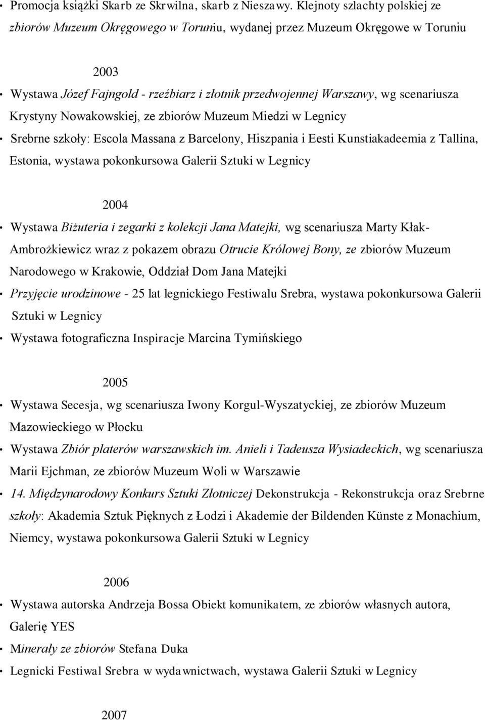 Krystyny Nowakowskiej, ze zbiorów Muzeum Miedzi w Legnicy Srebrne szkoły: Escola Massana z Barcelony, Hiszpania i Eesti Kunstiakadeemia z Tallina, Estonia, wystawa pokonkursowa Galerii Sztuki w